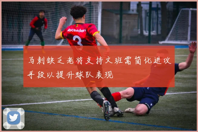 马刺缺乏老将支持文班需简化进攻手段以提升球队表现