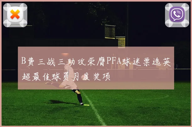 B费三战三助攻荣膺PFA球迷票选英超最佳球员月度奖项