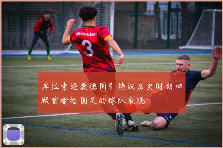 库拉索逆袭德国引热议历史时刻回顾曾输给国足的球队表现